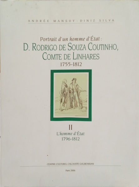 PORTRAIT D'UN HOMME D'ÉTAT: D. RODRIGO DE SOUZA COUTINHO, CONTE DE LINHARES 1755-1812. II: L'HOMME D'ÉTAT 1796-1812.