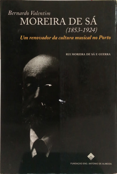 BERNARDO VALENTIM MOREIRA DE SÁ (1853-1924): UM RENOVADOR DA CULTURA MUSICAL NO PORTO.