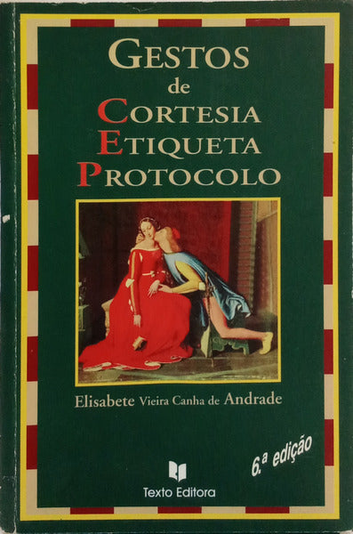 GESTOS DE CORTESIA, ETIQUETA E PROTOCOLO. [6.ª EDIÇÃO]