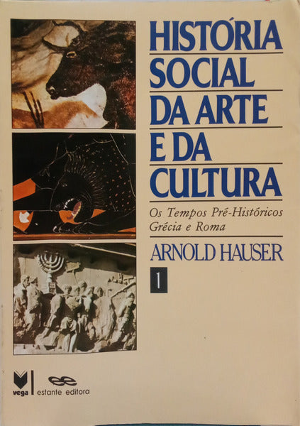HISTÓRIA SOCIAL DA ARTE E DA CULTURA, VOLUME I. [OS TEMPOS PRÉ-HISTÓRICOS GRECIA E ROMA]