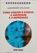 COMO VENCER O STRESS, A ANSIEDADE E A DEPRESSÃO. [1.ª EDIÇÃO]