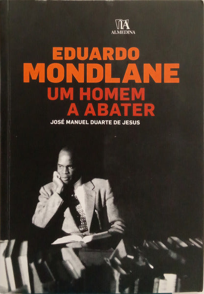 EDUARDO MONDLANE: UM HOMEM A ABATER.