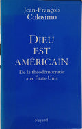 DIEU EST AMERICAIN: DE LA THEODEMOCRATIE AUX ETATS-UNIS.