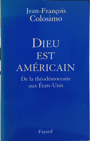DIEU EST AMERICAIN: DE LA THEODEMOCRATIE AUX ETATS-UNIS.