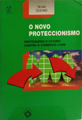 O NOVO PROTECCIONISMO: PROTEGENDO O FUTURO CONTRA O COMÉRCIO LIVRE.