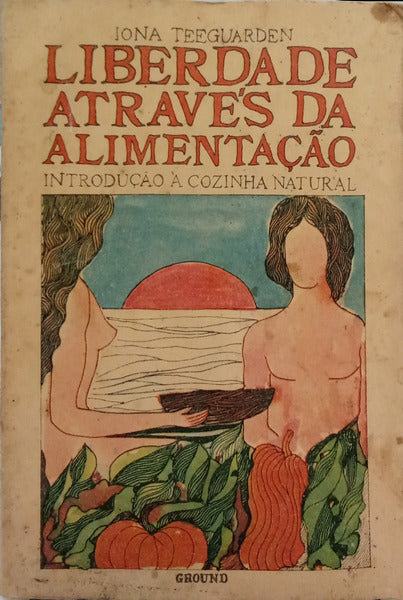 LIBERDADE ATRAVÃ‰S DA ALIMENTAÃ‡ÃƒO: INTRODUÃ‡ÃƒO Ã€ COZINHA NATURAL.