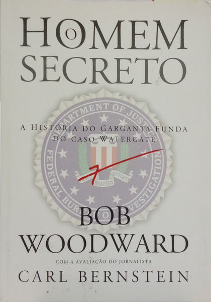 O HOMEM SECRETO: A HISTÓRIA DO GARGANTA FUNDA DO CASO WATERGATE.