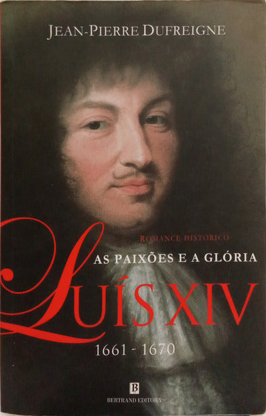 LUÍS XIV: AS PAIXÕES E A GLÓRIA, 1661-1670. [VOL. II]