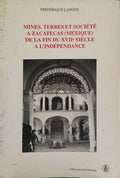 MINES, TERRES ET SOCIÉTÉ A ZACATECAS (MEXIQUE) DE LA FIN DU XVIIe SIÈCLE A L'INDÉPENDANCE.