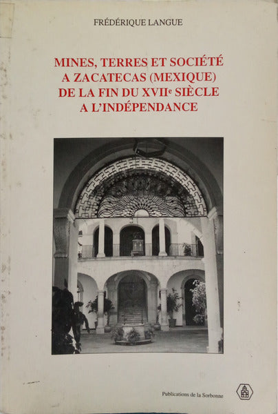 MINES, TERRES ET SOCIÉTÉ A ZACATECAS (MEXIQUE) DE LA FIN DU XVIIe SIÈCLE A L'INDÉPENDANCE.