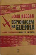 ESPIONAGEM NA GUERRA: CONHECER O INIMIGO DE NAPOLEÃO À AL-QAEDA. [1.ª EDIÇÃO]