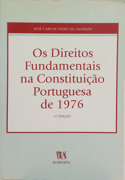 OS DIREITOS FUNDAMENTAIS NA CONSTITUIÇÃO PORTUGUESA DE 1976. [3.ª EDIÇÃO]