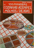 100 MANEIRAS DE COZINHAR ACEPIPES, MÔLHOS E SALADAS.