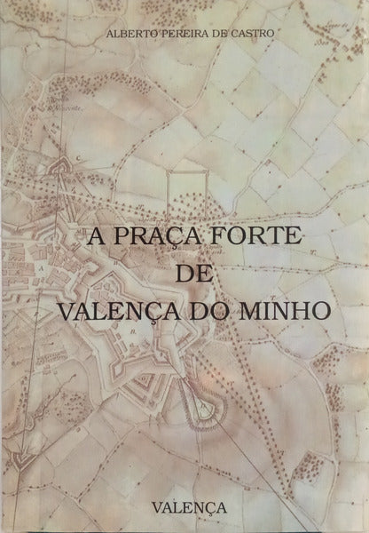 A PRAÇA FORTE DE VALENÇA DO MINHO. [2.ª EDIÇÃO]