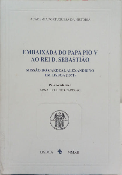 EMBAIXADA DO PAPA PIO V AO REI D. SEBASTIÃO: MISSÃO DO CARDEAL ALEXANDRINO EM LISBOA (1571).