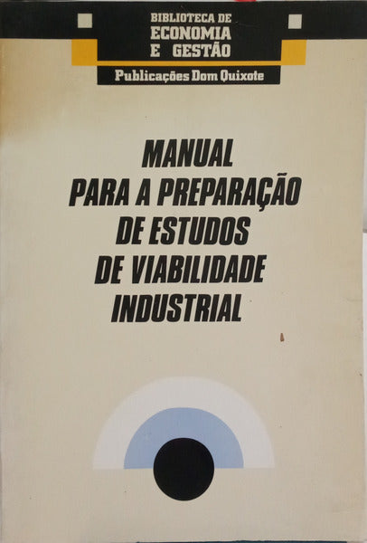 MANUAL PARA A PREPARAÇÃO DE ESTUDOS DE VIABILIDADE INDUSTRIAL. [1.ª EDIÇÃO]