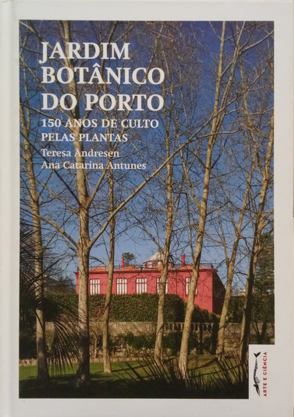 JARDIM BOTÂNICO DO PORTO, 150 ANOS DE CULTO PELAS PLANTAS. [1.ª EDIÇÃO]