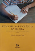 INDISCIPLINA E VIOLÊNCIA NA ESCOLA: PRÁTICAS COMUNICACIONAIS PARA PROFESSORES E PAIS. [2.ª EDIÇÃO]