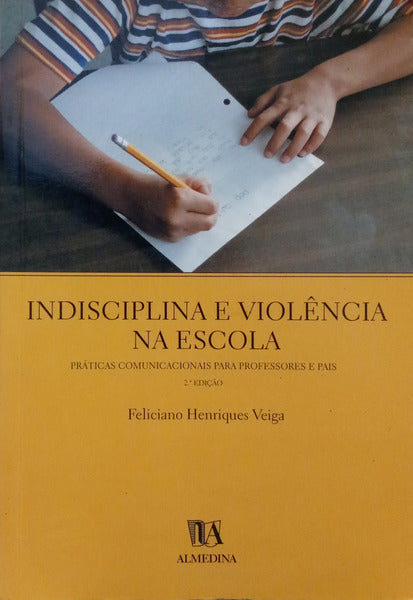 INDISCIPLINA E VIOLÊNCIA NA ESCOLA: PRÁTICAS COMUNICACIONAIS PARA PROFESSORES E PAIS. [2.ª EDIÇÃO]