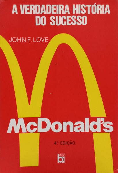 MCDONALD'S, A VERDADEIRA HISTÓRIA DO SUCESSO. [4.ª EDIÇÃO]