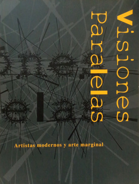 VISIONES PARALELAS: ARTISTAS MODERNOS Y ARTE MARGINAL.