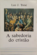 TRESE. (Leo J.) A SABEDORIA DO CRISTÃO.