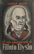 OLAVO. (Carlos) A VIDA AMARGURADA DE FILINTO ELYSIO.