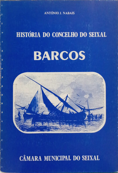 MAIA NABAIS. (António J. C.) HISTÓRIA DO CONCELHO DO SEIXAL: BARCOS. [2.ª EDIÇÃO]