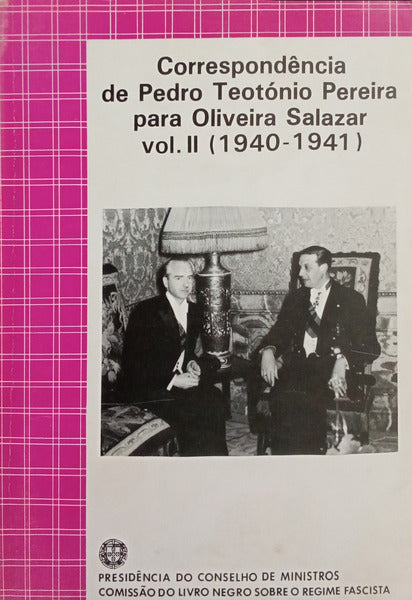 TEOTÓNIO PEREIRA. (Pedro) CORRESPONDÊNCIA DE PEDRO TEOTÓNIO PEREIRA PARA OLIVEIRA SALAZAR, VOL. II (1940-1941).