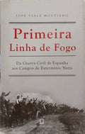 VIALE MOUTINHO (José) PRIMEIRA LINHA DE FOGO DA GUERRA CIVIL DE ESPANHA AOS CAMPOS DE EXTERMÍNIO NAZIS.