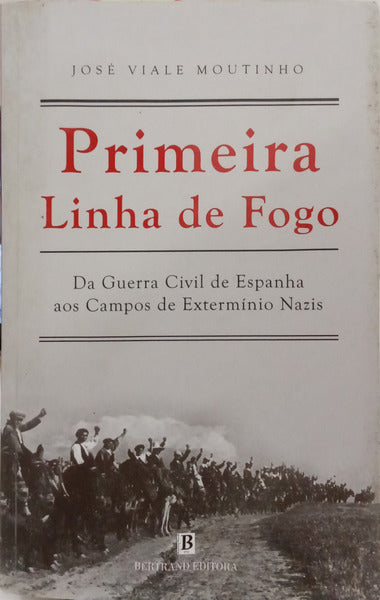 VIALE MOUTINHO (José) PRIMEIRA LINHA DE FOGO DA GUERRA CIVIL DE ESPANHA AOS CAMPOS DE EXTERMÍNIO NAZIS.