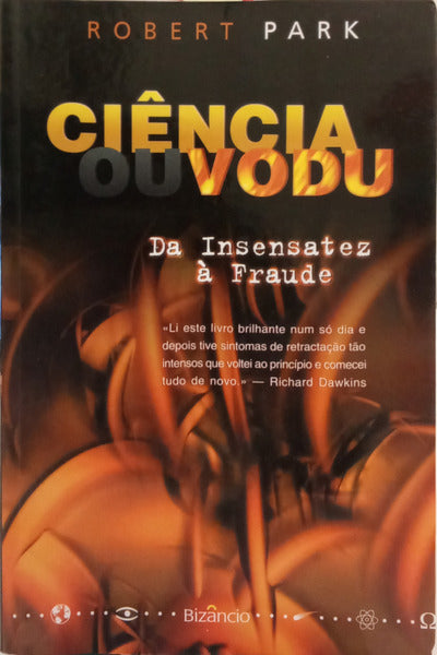 PARK. (Robert L.) CIÊNCIA OU VODU DA INSENSATEZ À FRAUDE.