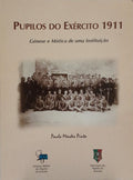 MENDES PINTO. (Paulo) PUPILOS DO EXÉRCITO 1911, GÉNESE E MÍSTICA DE UMA INSTITUIÇÃO.