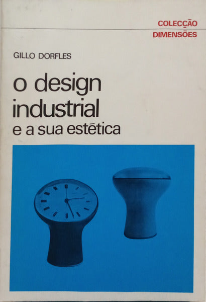 DORFLES. (Gillo) O DESIGN INDUSTRIAL E A SUA ESTÉTICA. [2.ª EDIÇÃO]