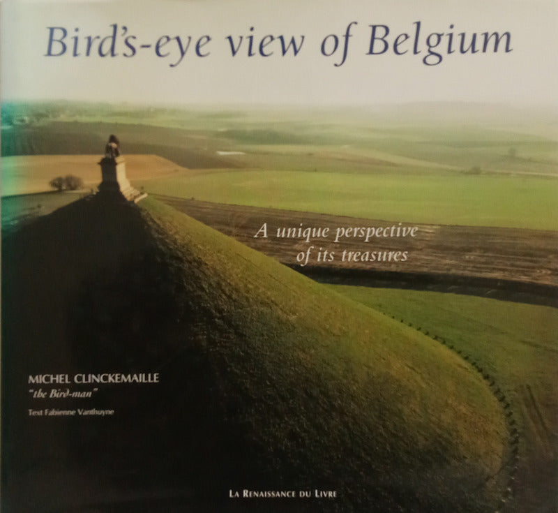 CLINCKEMAILLE. (Michel) e Fabienne Vanthuyne. BIRD'S-EYE VIEW OF BELGIUM, A UNIQUE PERSPECTIVE OF ITS TREASURES.
