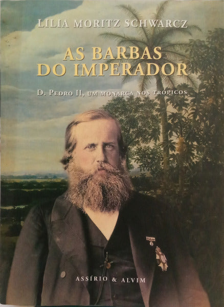 MORITZ SCHWARCZ. (Lilia) AS BARBAS DO IMPERADOR: D. PEDRO II, UM MONARCA NOS TRÓPICOS.