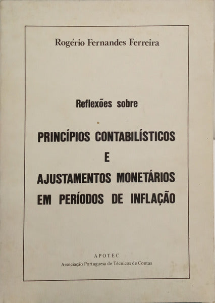 FERNANDES FERREIRA. (Rogério) REFLEXÕES SOBRE PRINCÍPIOS CONTABILÍSTICOS E AJUSTAMENTOS MONETÁRIOS EM PERÍODOS DE INFLAÇÃO.