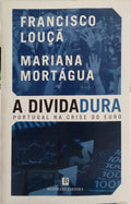 LOUÇÃ. (Francisco) e Mariana Mortágua. A DIVIDADURA, PORTUGAL NA CRISE DO EURO.