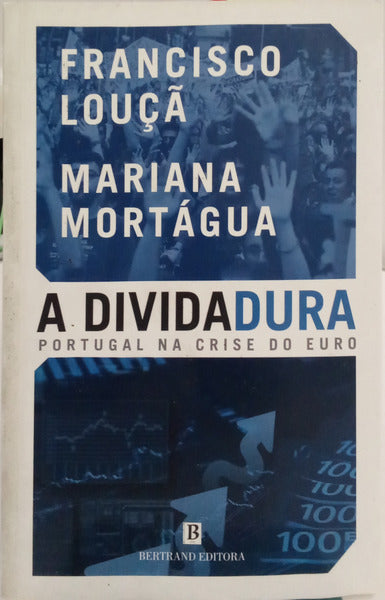 LOUÇÃ. (Francisco) e Mariana Mortágua. A DIVIDADURA, PORTUGAL NA CRISE DO EURO.
