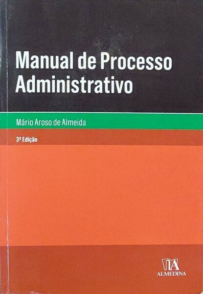 AROSO DE ALMEIDA. (Mário) MANUAL DE PROCESSO ADMINISTRATIVO.