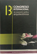 ACTAS 13 CONGRESO INTERNACIONAL DE EXPRESIÓN GRÁFICA ARQUITECTÓNICA. [2 VOLS.]