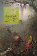 CONFUNDIR A CIDADE COM O MAR. [1.ª EDIÇÃO]