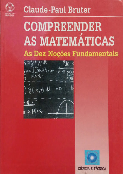 COMPREENDER AS MATEMÁTICAS: AS DEZ NOÇÕES FUNDAMENTAIS.