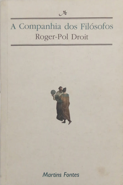 DROIT. (Roger-Pol) A COMPANHIA DOS FILÓSOFOS.