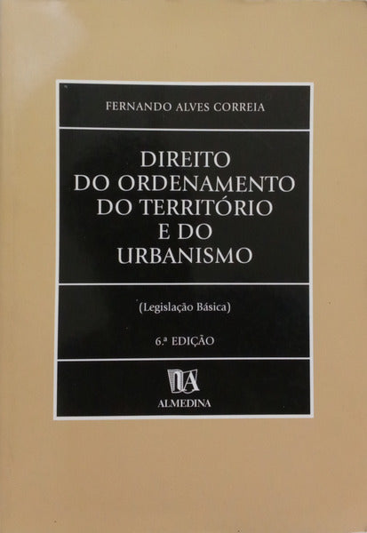 ALVES CORREIA. (Fernando) DIREITO DO ORDENAMENTO DO TERRITÓRIO E DO URBANISMO. [6.ª EDIÇÃO]