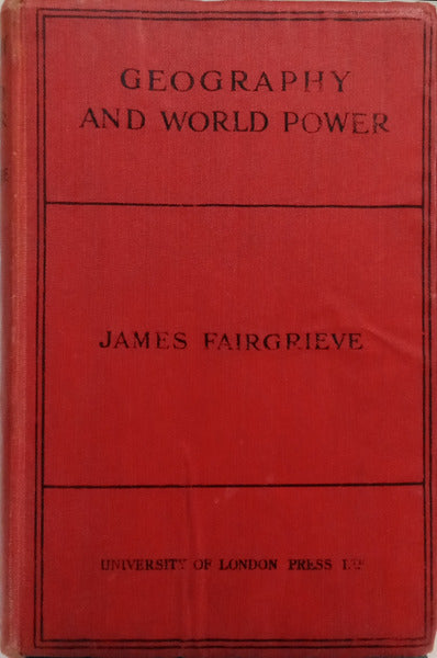 FAIRGRIEVE. (James) GEOGRAPHY AND WORLD POWER.