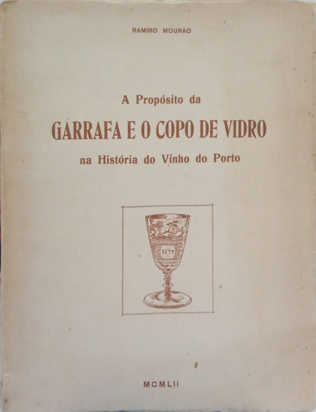 MOURÃO. (Ramiro) A PROPÓSITO DA GARRAFA E DO COPO DE VIDRO NA HISTÓRIA DO VINHO DO PORTO.