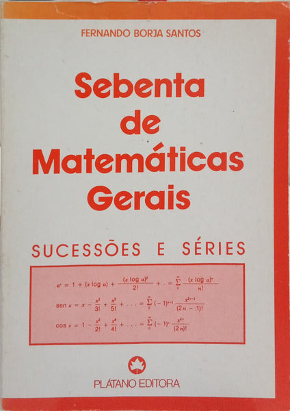 BORJA SANTOS. (Fernando) SEBENTA DE MATEMÁTICAS GERAIS, I VOLUME, SUCESSÕES E SÉRIES. [11.ª EDIÇÃO]