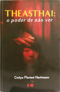 HARTMANN. (Cintya Floriani) THEASTHAI: O PODER DE NÃO VER. [1.ª EDIÇÃO]