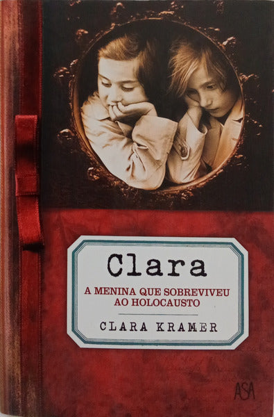 KRAMER. (Clara) e Stephen Glantz. CLARA A MENINA QUE SOBREVIVEU AO HOLOCAUSTO. [1.ª EDIÇÃO]